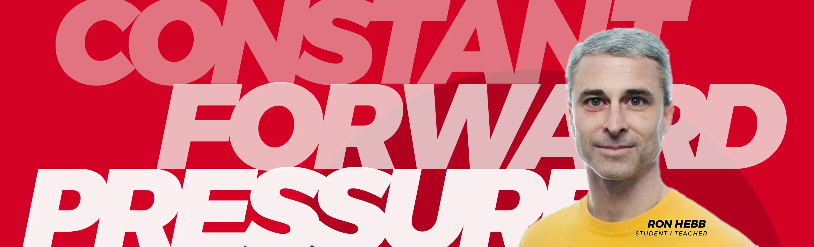 Constant Forward Pressure Movement banner featured Ron Hebb, Student and Teacher Constant Forward Pressure Movement banner featured Ron Hebb, Student and Teacher